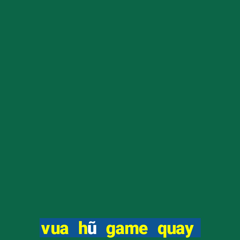 vua hũ game quay hũ mới nhất 2019