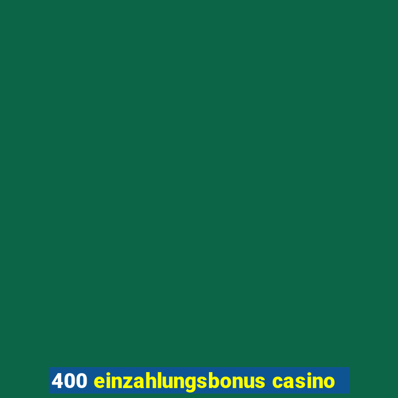 400 einzahlungsbonus casino