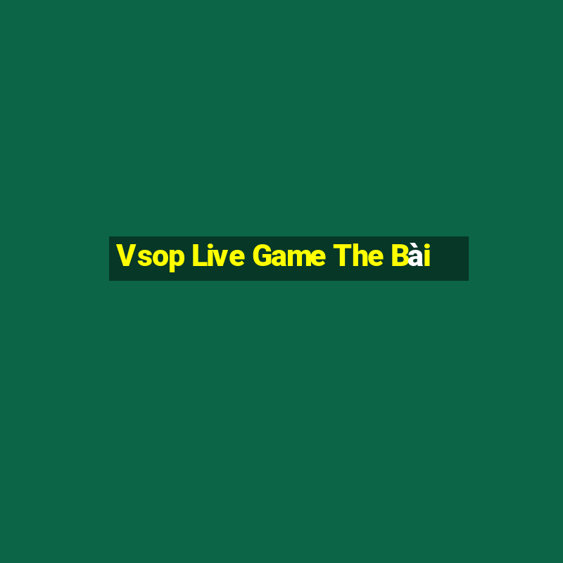 Vsop Live Game The Bài