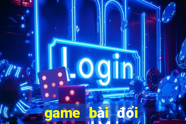 game bài đổi thưởng tặng tiền khi đăng ký