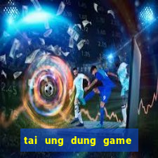 tai ung dung game danh bai