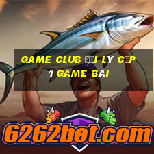 Game Club Đại Lý Cấp 1 Game Bài