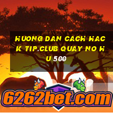 huong dan cach hack tip.club quay no hu 500