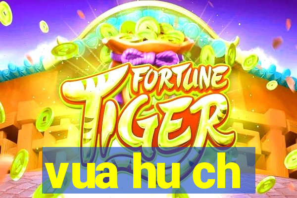 vua hu ch