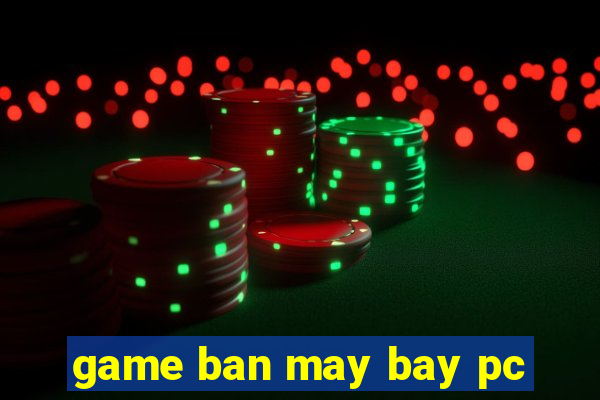 game ban may bay pc