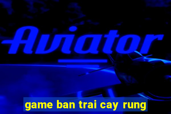 game ban trai cay rung