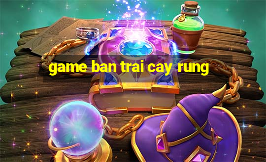 game ban trai cay rung