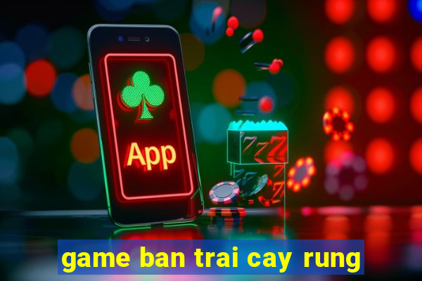 game ban trai cay rung