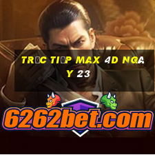 Trực tiếp Max 4D ngày 23