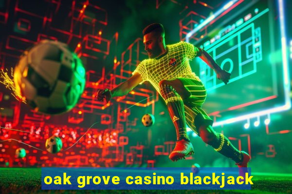 oak grove casino blackjack