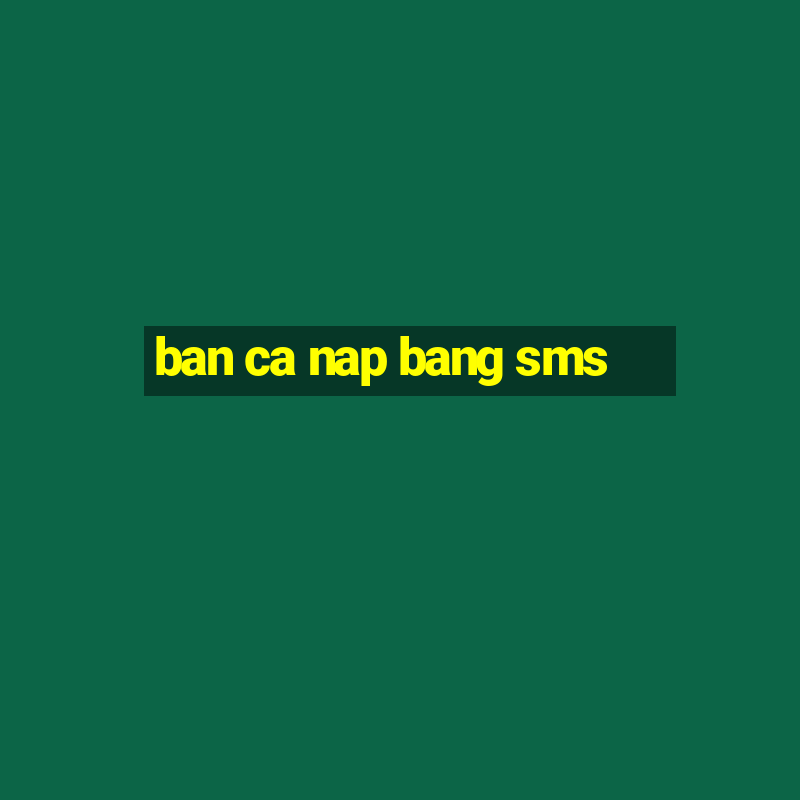 ban ca nap bang sms