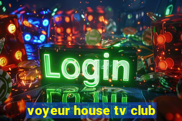 voyeur house tv club