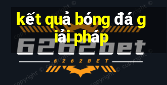 kết quả bóng đá giải pháp