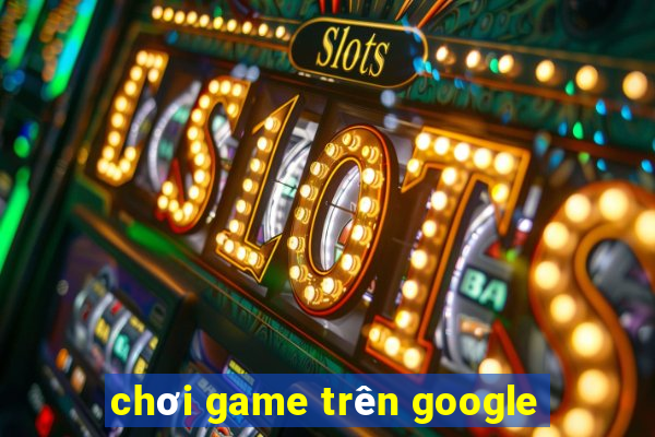 chơi game trên google