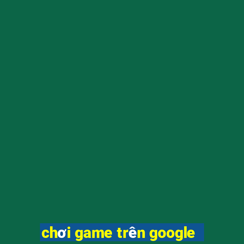 chơi game trên google