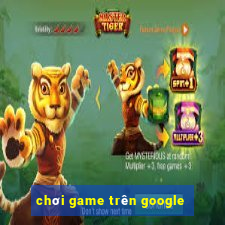 chơi game trên google