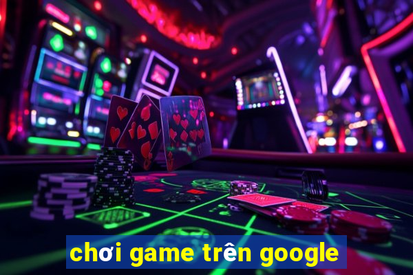 chơi game trên google