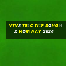 vtv3 trực tiếp bóng đá hôm nay 2024