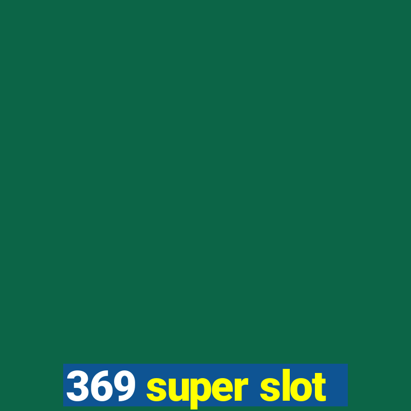 369 super slot