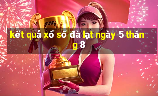 kết quả xổ số đà lạt ngày 5 tháng 8