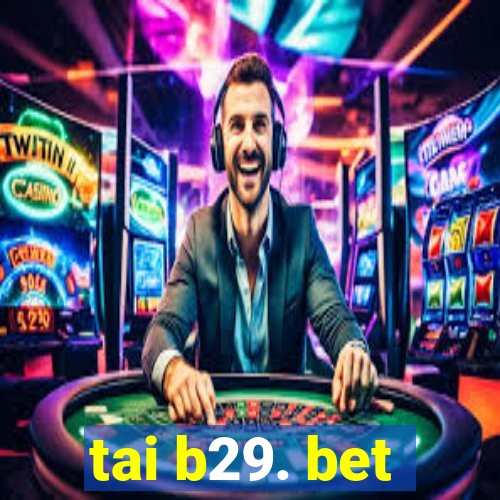 tai b29. bet