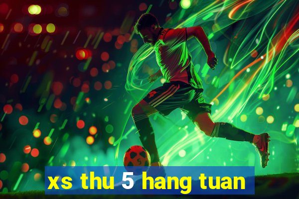 xs thu 5 hang tuan