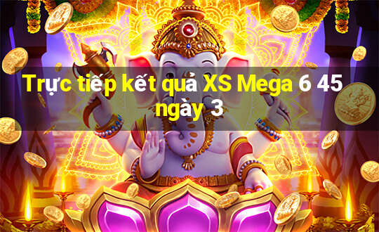 Trực tiếp kết quả XS Mega 6 45 ngày 3