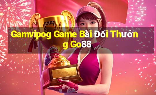 Gamvipog Game Bài Đổi Thưởng Go88