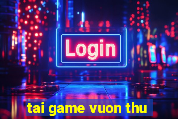 tai game vuon thu