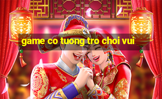 game co tuong tro choi vui