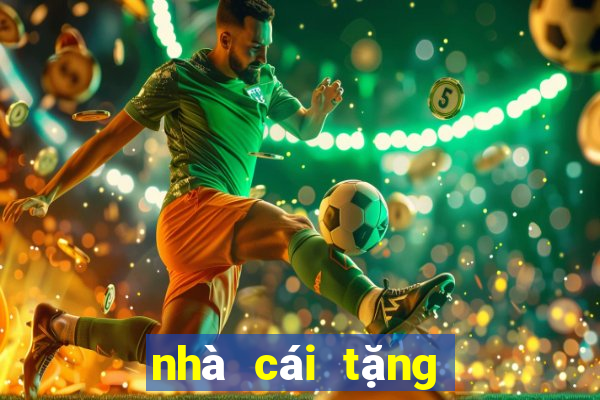 nhà cái tặng tiền trải nghiệm 2021