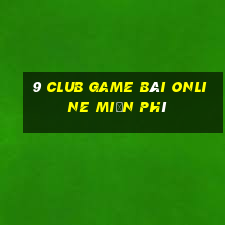 9 Club Game Bài Online Miễn Phí