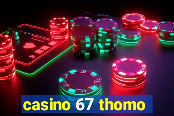 casino 67 thomo