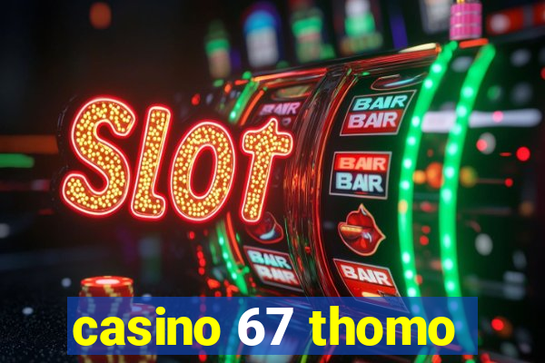 casino 67 thomo