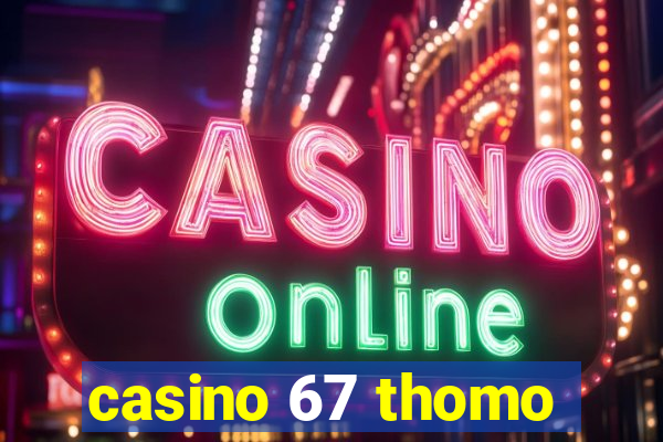 casino 67 thomo