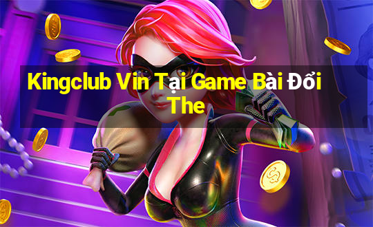 Kingclub Vin Tại Game Bài Đổi The