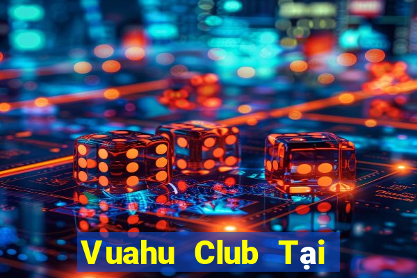 Vuahu Club Tại Game Bài Đổi Thưởng Sinh Tử