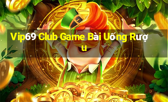 Vip69 Club Game Bài Uống Rượu