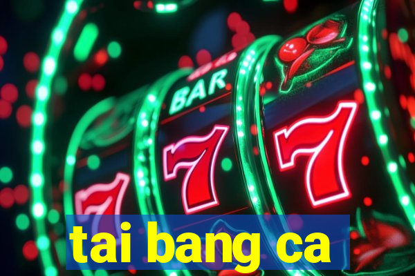 tai bang ca