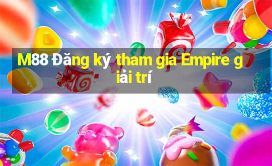 M88 Đăng ký tham gia Empire giải trí