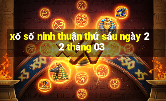 xổ số ninh thuận thứ sáu ngày 22 tháng 03