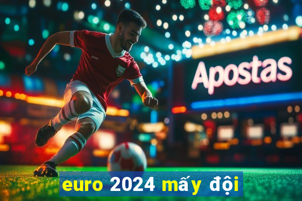 euro 2024 mấy đội