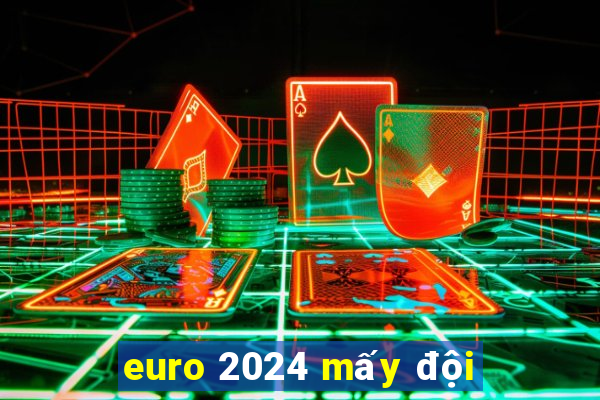 euro 2024 mấy đội