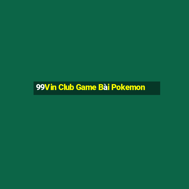 99Vin Club Game Bài Pokemon