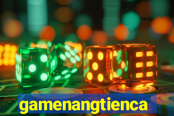 gamenangtienca