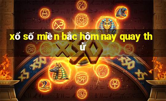 xổ số miền bắc hôm nay quay thử