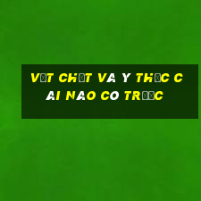 vật chất và ý thức cái nào có trước