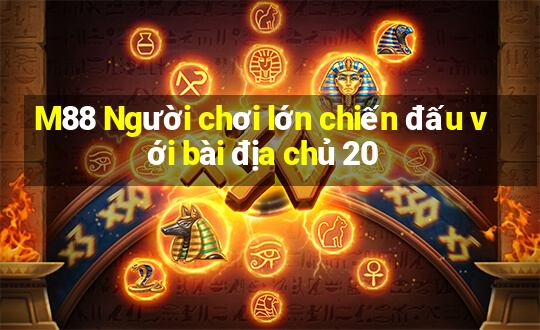 M88 Người chơi lớn chiến đấu với bài địa chủ 20