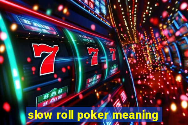 slow roll poker meaning