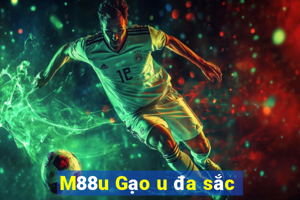 M88u Gạo u đa sắc